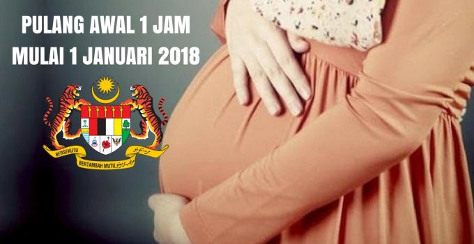 Pekeliling Pulang 1 Jam Awal Bagi Pegawai Hamil Mulai 1 Jan 2018