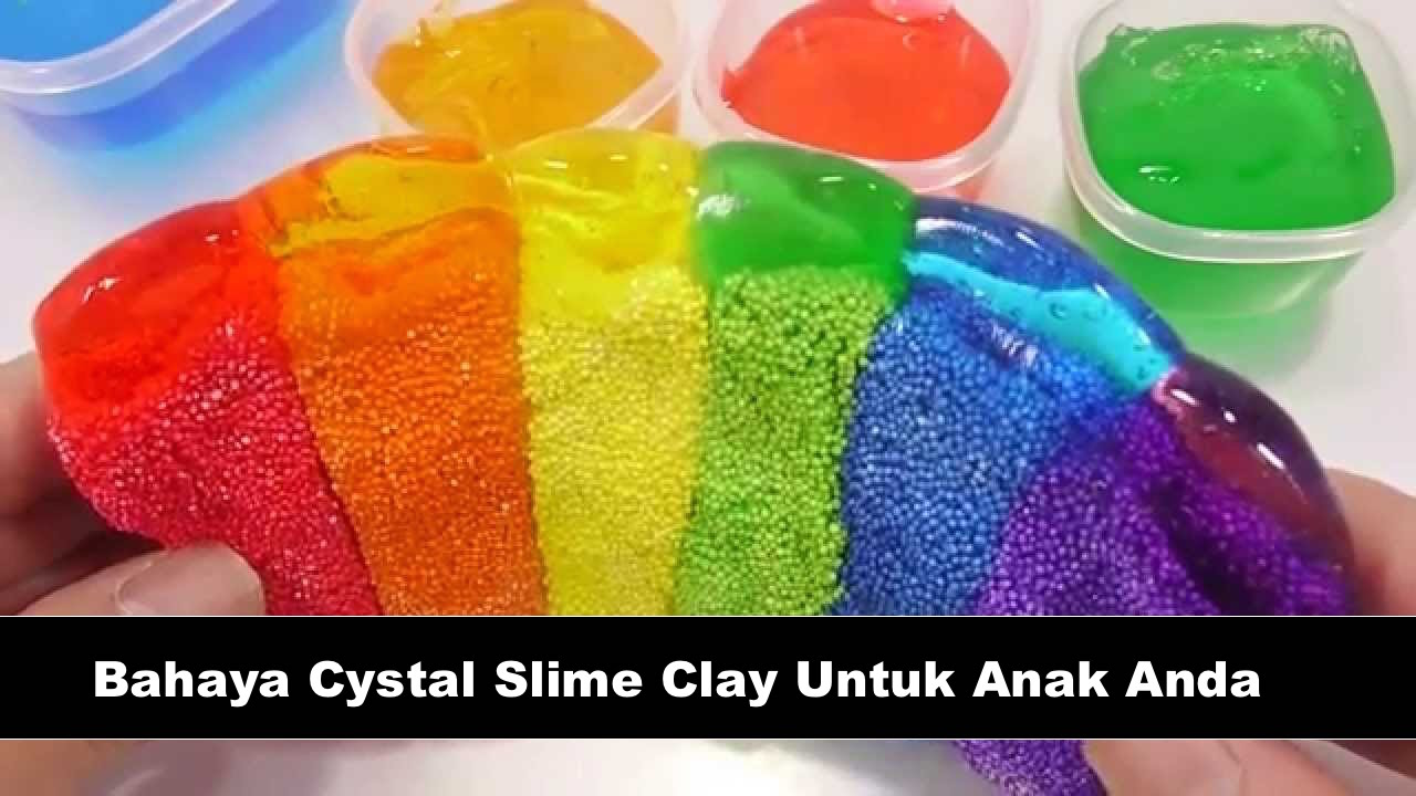 Bahayanya Crystal Slime Clay Untuk Anak Anda – Lendir Cantik Yang Mengandungi Racun BORAX