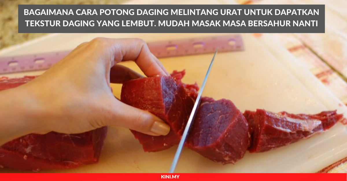 Bagaimana Cara Potong Daging Melintang Urat Untuk Dapatkan Tekstur Daging Yang Lembut. Mudah Masak Masa Bersahur Nanti