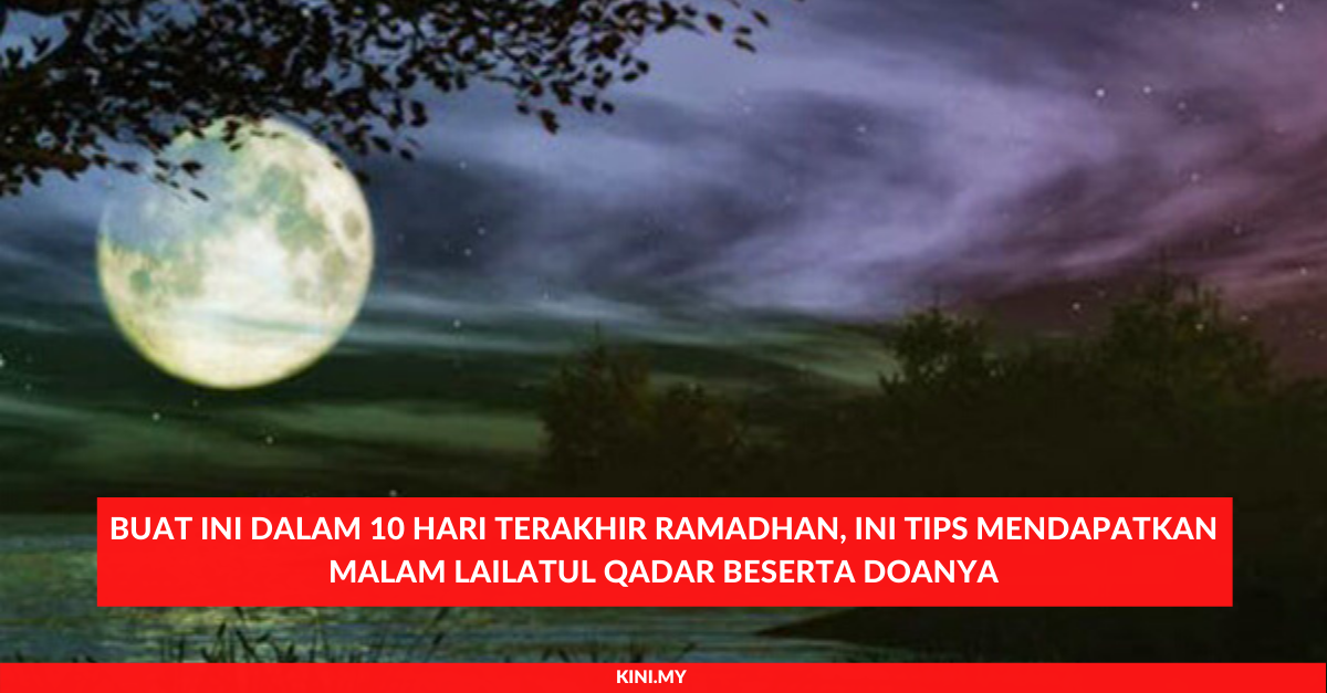 Buat Ini Dalam 10 Hari Terakhir Ramadhan, Ini Tips Mendapatkan Malam Lailatul Qadar Beserta Doanya