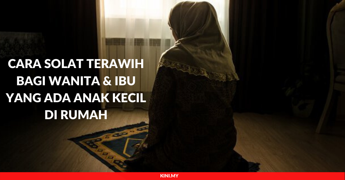 Cara Solat Terawih Bagi Wanita & Ibu Yang Ada Anak Kecil Di Rumah