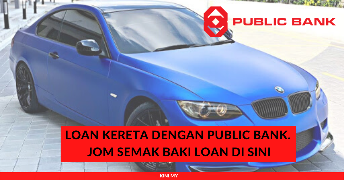 Loan Kereta Dengan Public Bank. Jom Semak Baki Loan Di Sini