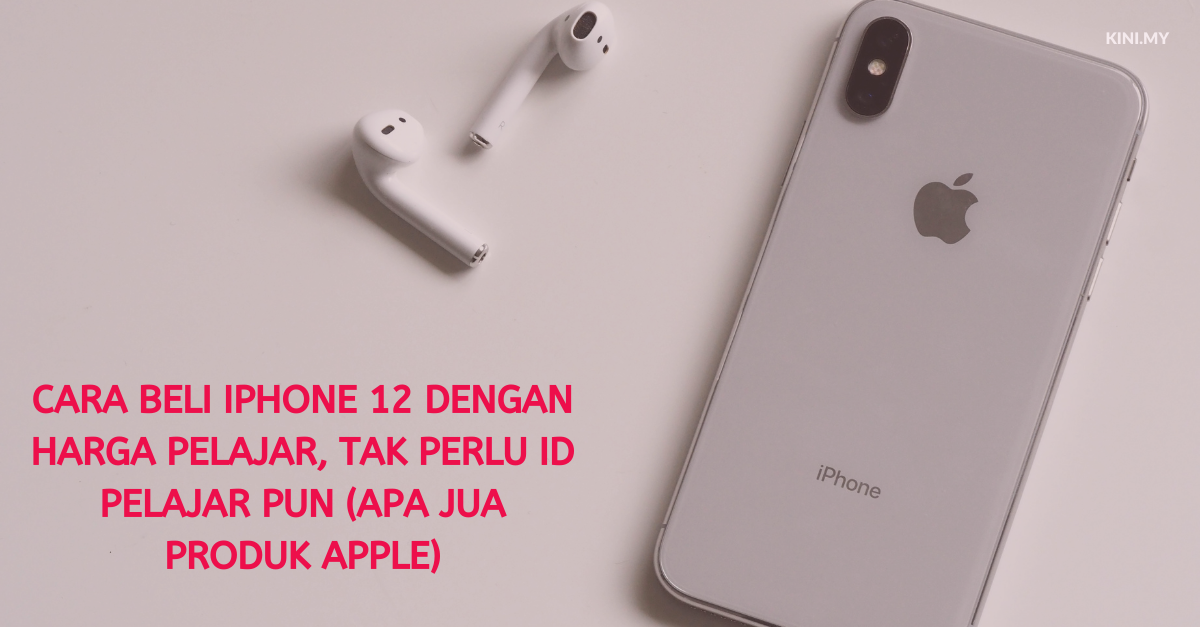Cara Beli iPhone 12 Dengan Harga Pelajar, Tak Perlu ID Pelajar Pun (Apa Jua Produk Apple)