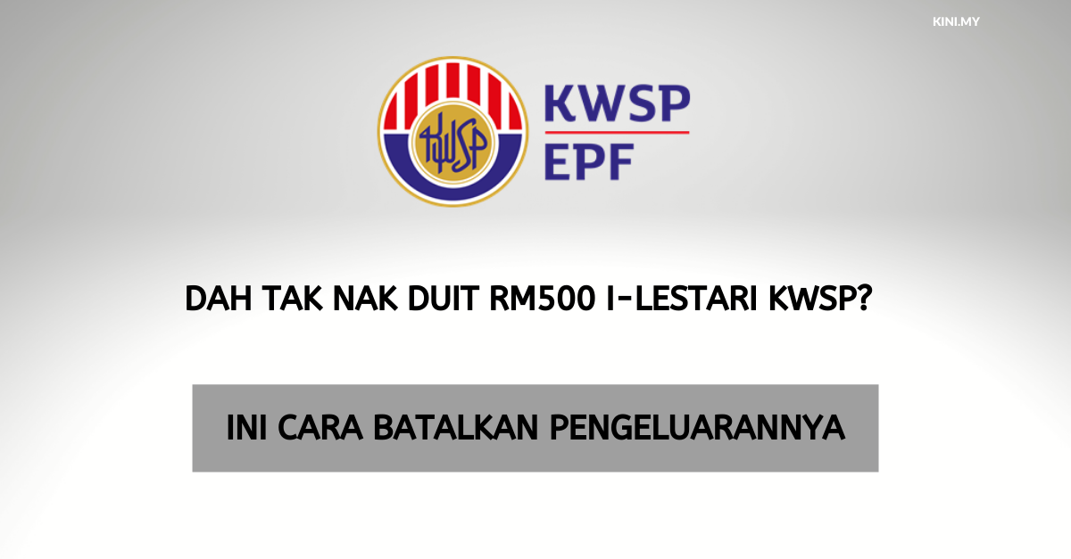 Dah Tak Nak Duit RM500 i-Lestari KWSP? Ini Cara Batalkan Pengeluarannya