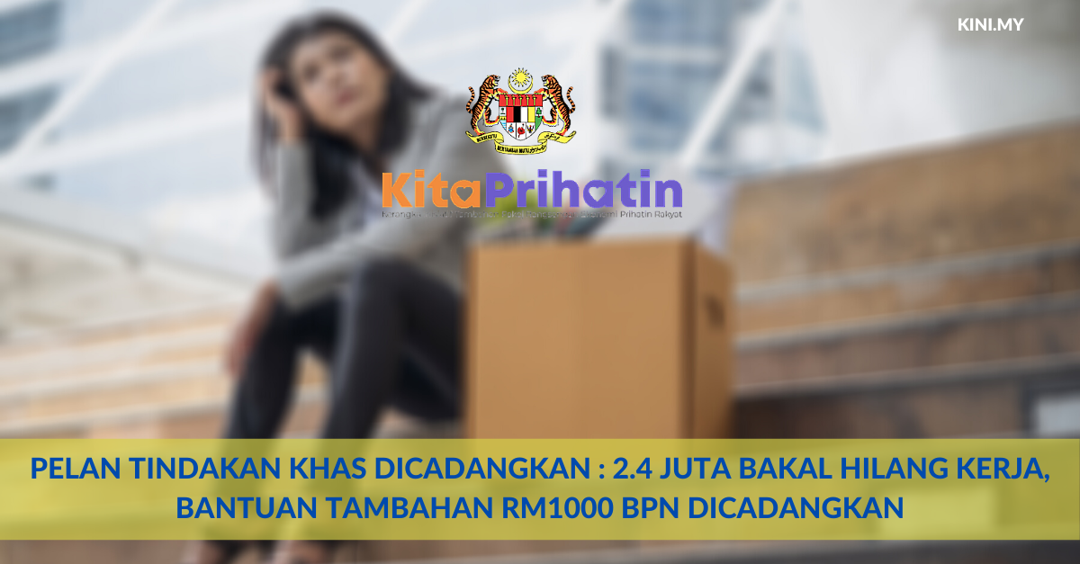 Pelan Tindakan Khas Dicadangkan _ 2.4 Juta Bakal Hilang Kerja, Bantuan Tambahan RM1000 BPN Dicadangkan