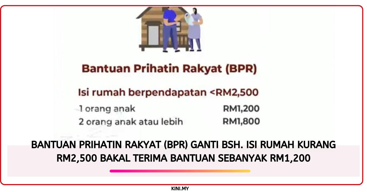 Bantuan Prihatin Rakyat (BPR) Ganti BSH. Isi Rumah Kurang RM2,500 Bakal Terima Bantuan Sebanyak RM1,200
