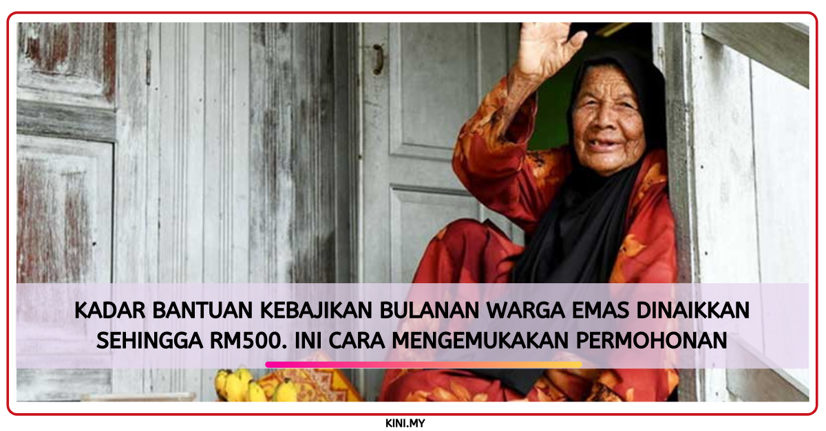 Kadar Bantuan Kebajikan Bulanan Warga Emas Dinaikkan Sehingga RM500. Ini Cara Mengemukakan Permohonan