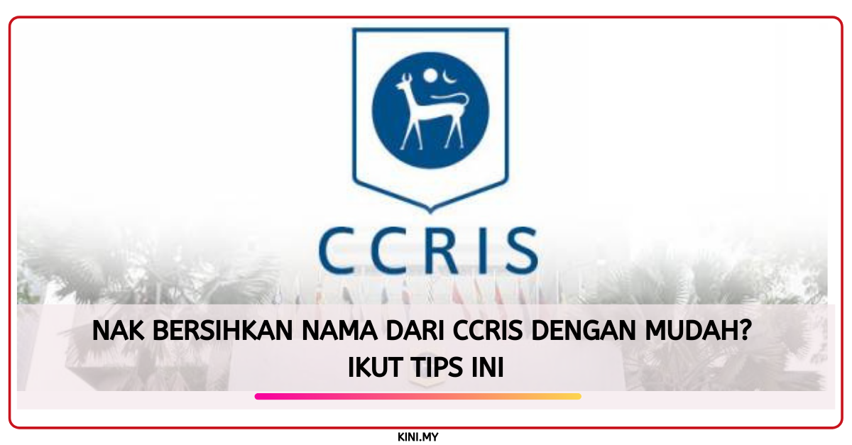 Nak Bersihkan Nama Dari CCRIS Dengan Mudah? Ikut Tips Ini