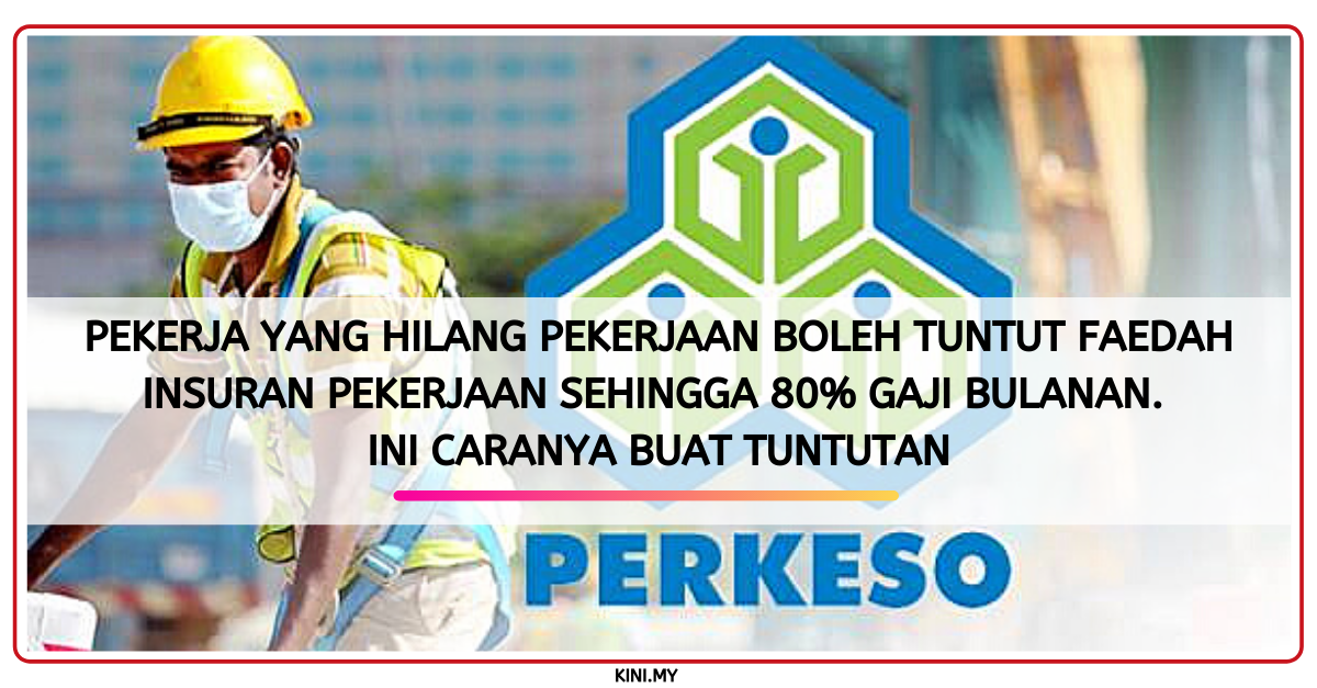 Pekerja Yang Hilang Pekerjaan Boleh Tuntut Faedah Insuran Pekerjaan Sehingga 80% Gaji Bulanan. Ini Caranya Buat Tuntutan