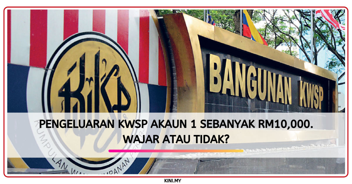 Pengeluaran KWSP Akaun 1 Sebanyak RM10,000. Wajar Atau Tidak?