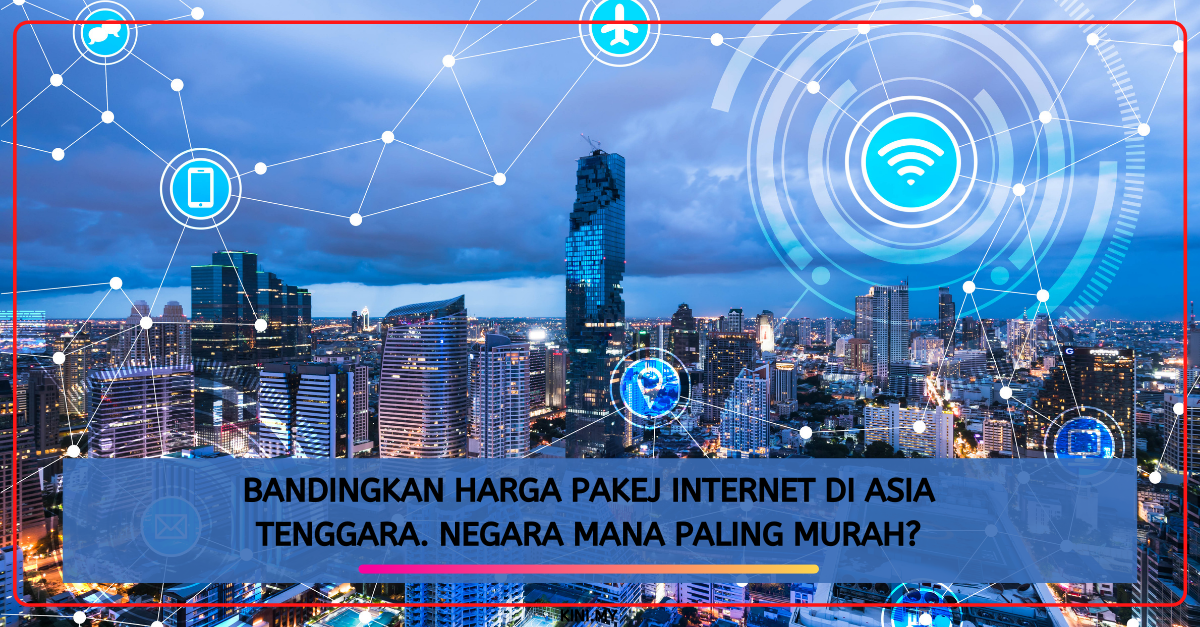 Bandingkan Harga Pakej Internet Di Asia Tenggara. Negara Mana Paling Murah?
