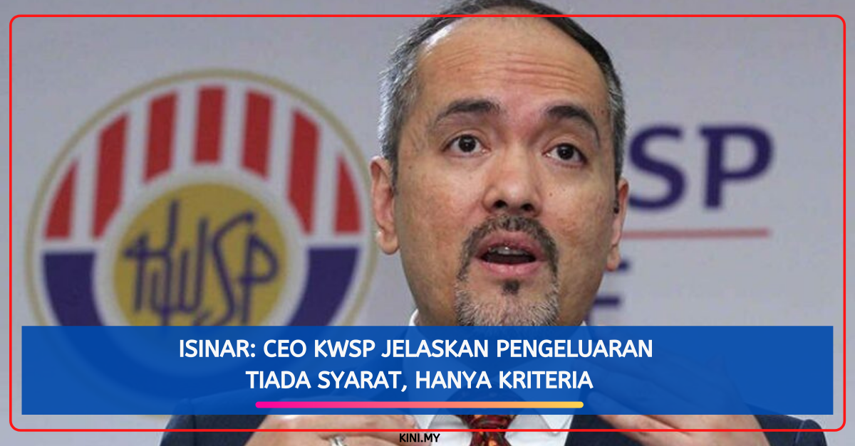 iSinar_ CEO KWSP Jelaskan Pengeluaran Tiada Syarat, Hanya Kriteria