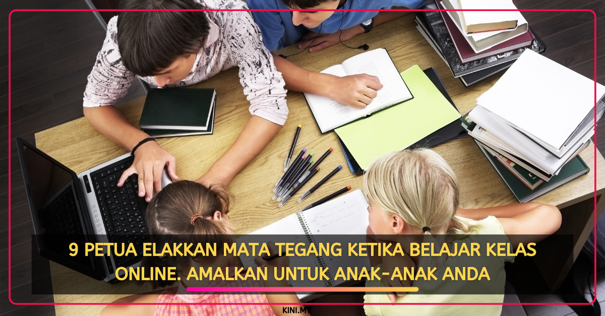 9 Petua Elakkan Mata Tegang Ketika Belajar Kelas Online. Amalkan Untuk Anak-Anak Anda