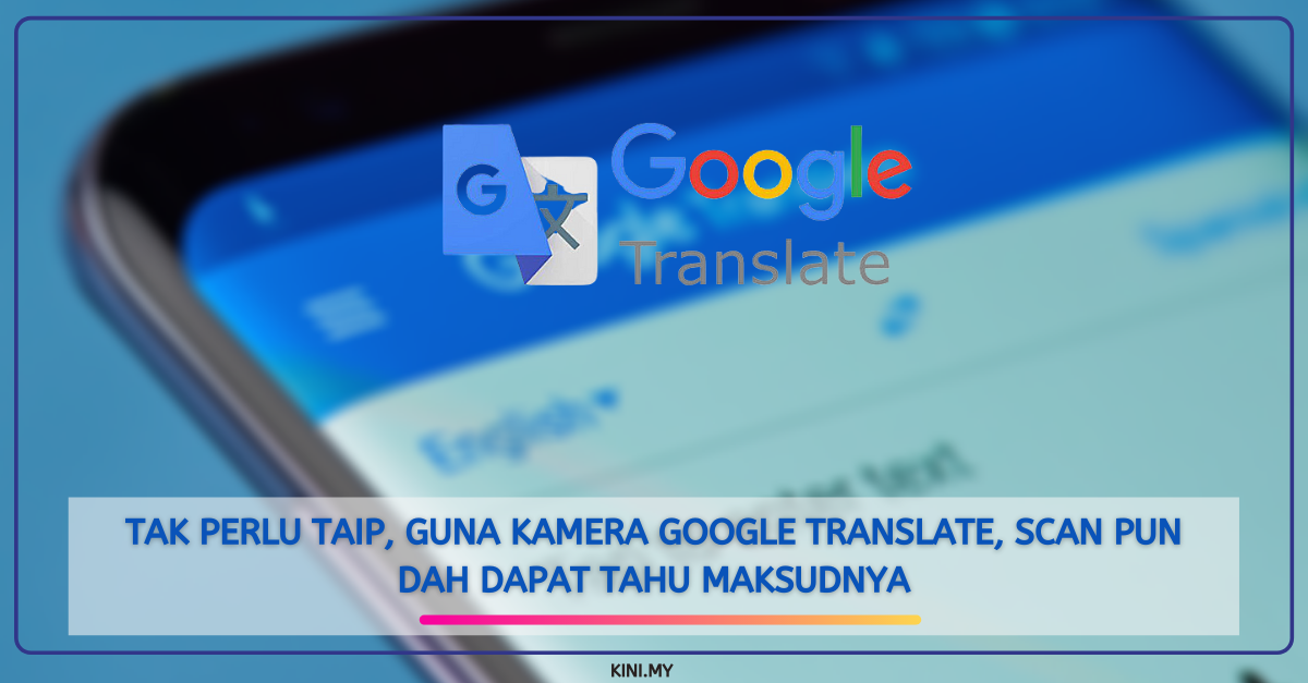 Tak Perlu Taip, Guna Kamera Google Translate, Scan Pun Dah Dapat Tahu Maksudnya