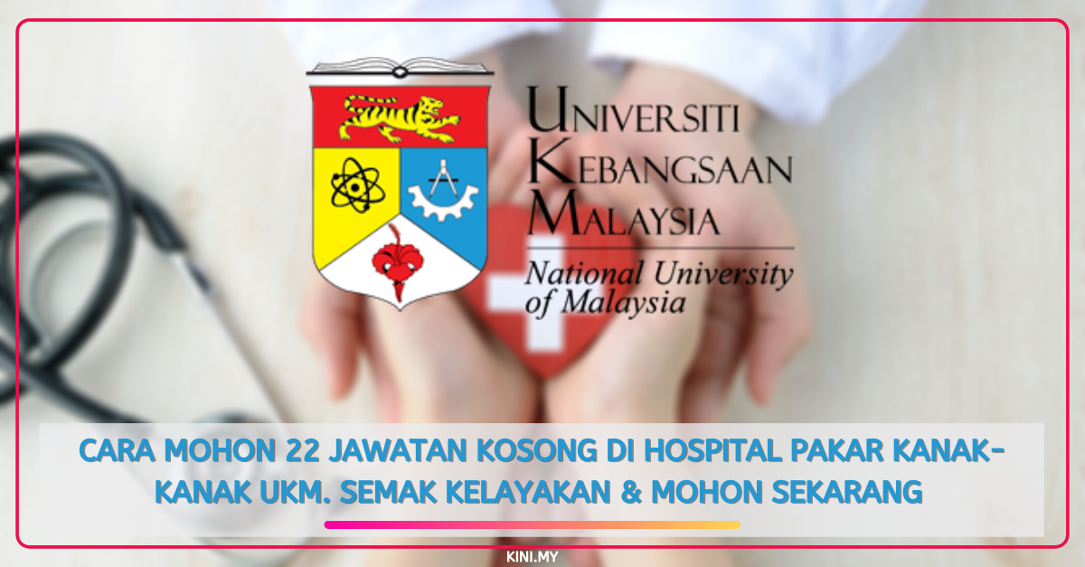 Cara Mohon 22 Jawatan Kosong Di Hospital Pakar Kanak-Kanak UKM. Semak Kelayakan & Mohon Sekarang