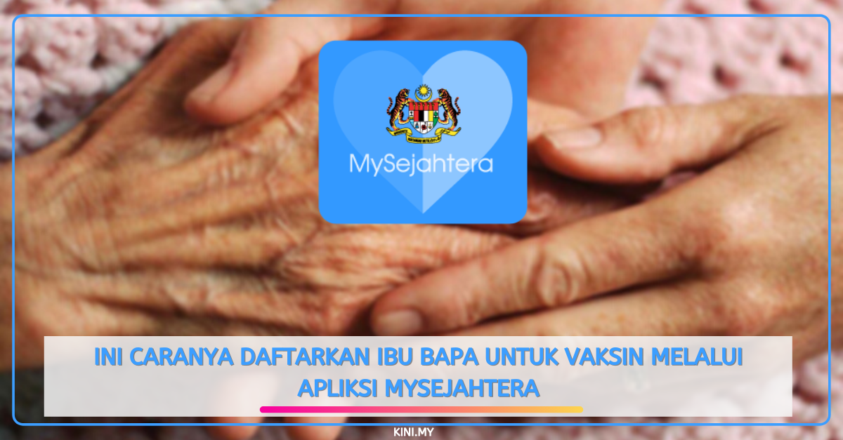 Ini Caranya Daftarkan Ibu Bapa Untuk Vaksin Melalui Apliksi MySejahtera