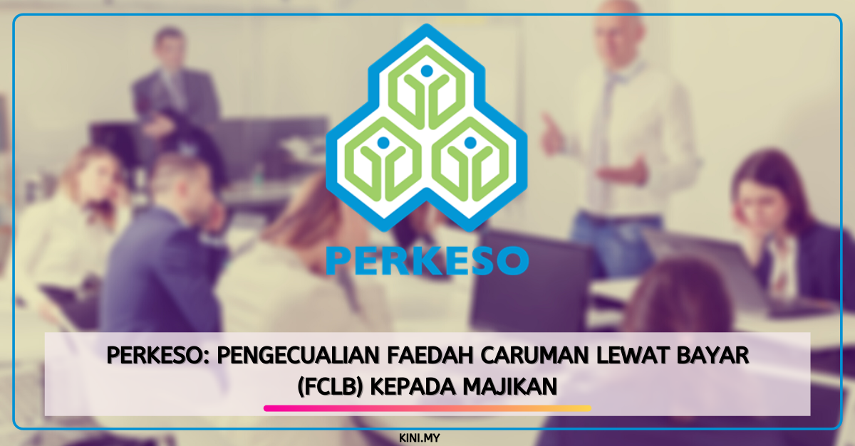 PERKESO: Pengecualian Faedah Caruman Lewat Bayar (FCLB) Kepada Majikan