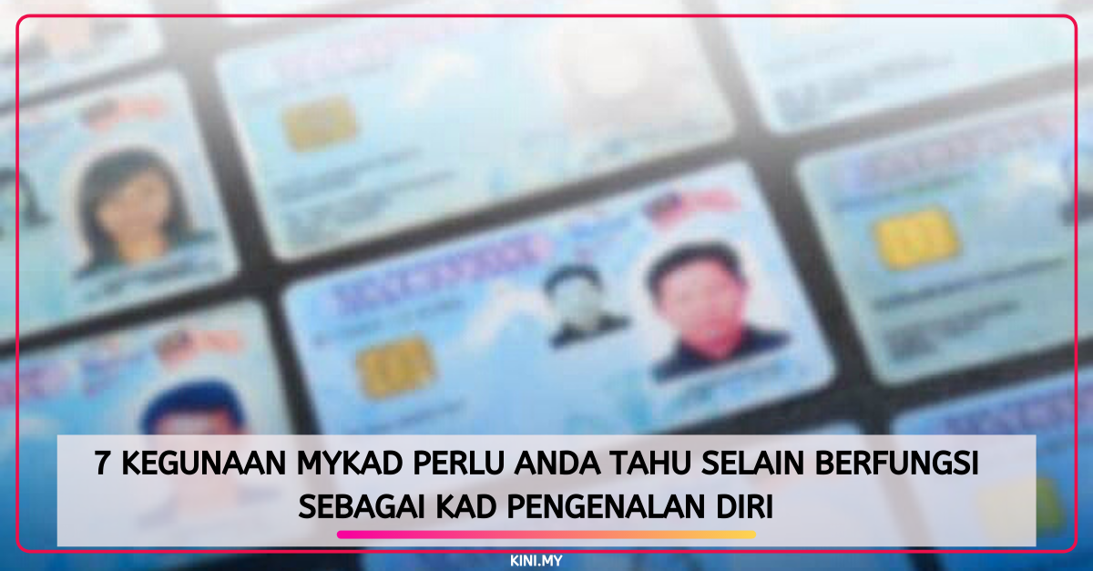 7 Kegunaan MyKad Yang Perlu Anda Tahu Selain Berfungsi Sebagai Kad Pengenalan Diri