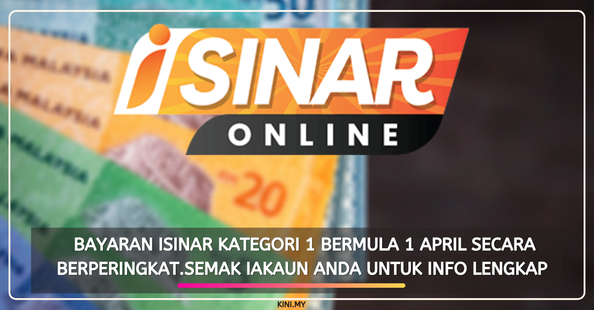 Bayaran iSinar Kategori 1 Bermula 1 April Secara Berperingkat.Semak iAkaun Anda Untuk Info Lengkap
