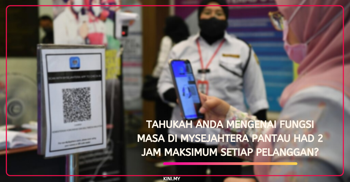 Tahukah Anda Mengenai Fungsi Masa Di MySejahtera Pantau Had 2 Jam Maksimum Setiap Pelanggan