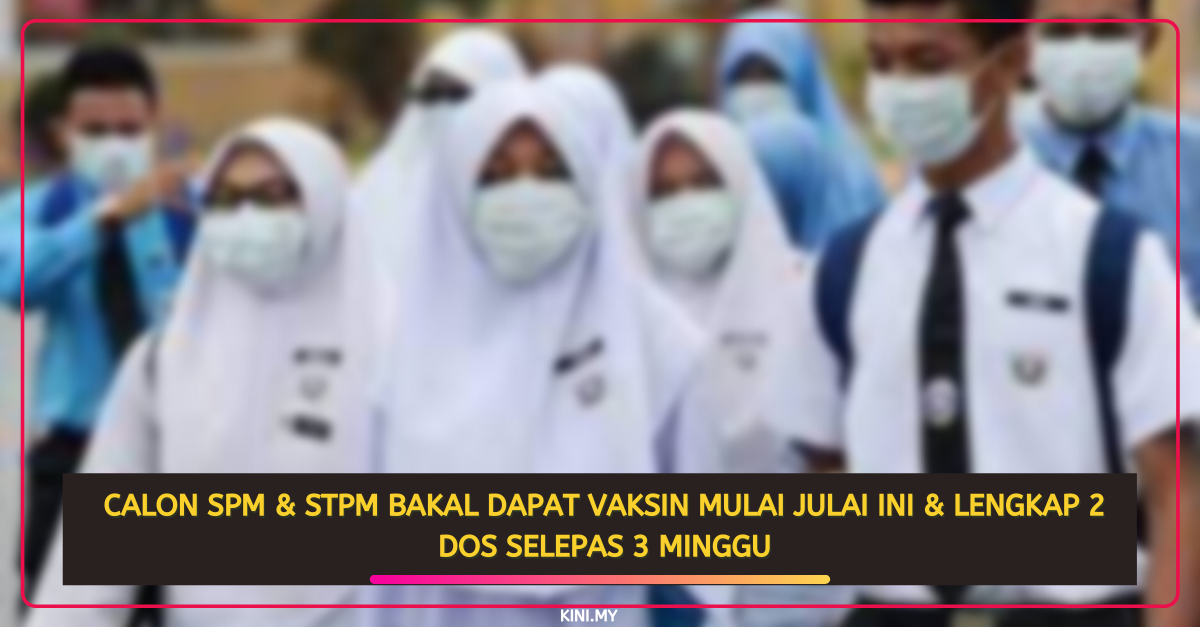 Calon SPM & STPM Bakal Dapat Vaksin Mulai Julai Ini & Lengkap 2 Dos Selepas 3 Minggu