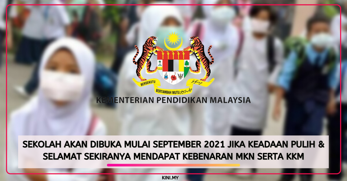 Sekolah Akan Dibuka Mulai September 2021 Jika Keadaan Pulih & Selamat Sekiranya Mendapat Kebenaran MKN Serta KKM
