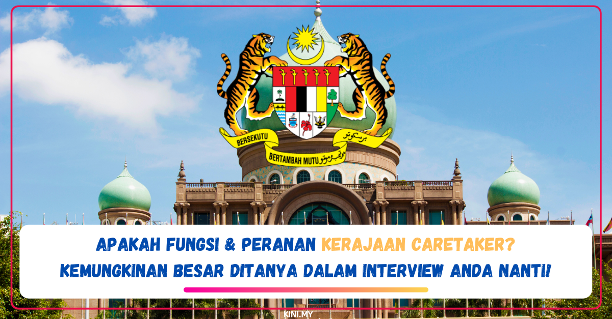 Apakah Fungsi & Peranan Kerajaan CareTaker? Kemungkinan Besar Ditanya Dalam Interview Anda Nanti!