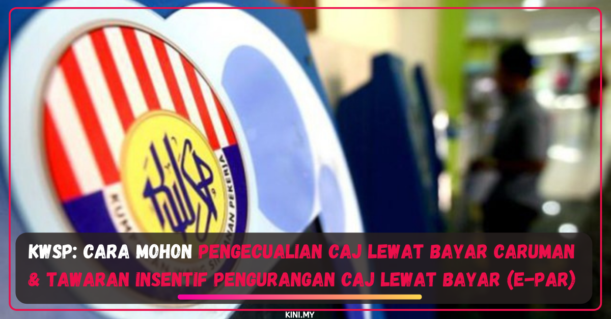 KWSP: Cara Mohon Pengecualian Caj Lewat Bayar Caruman & Tawaran Insentif Pengurangan Caj Lewat Bayar (e-PaR)