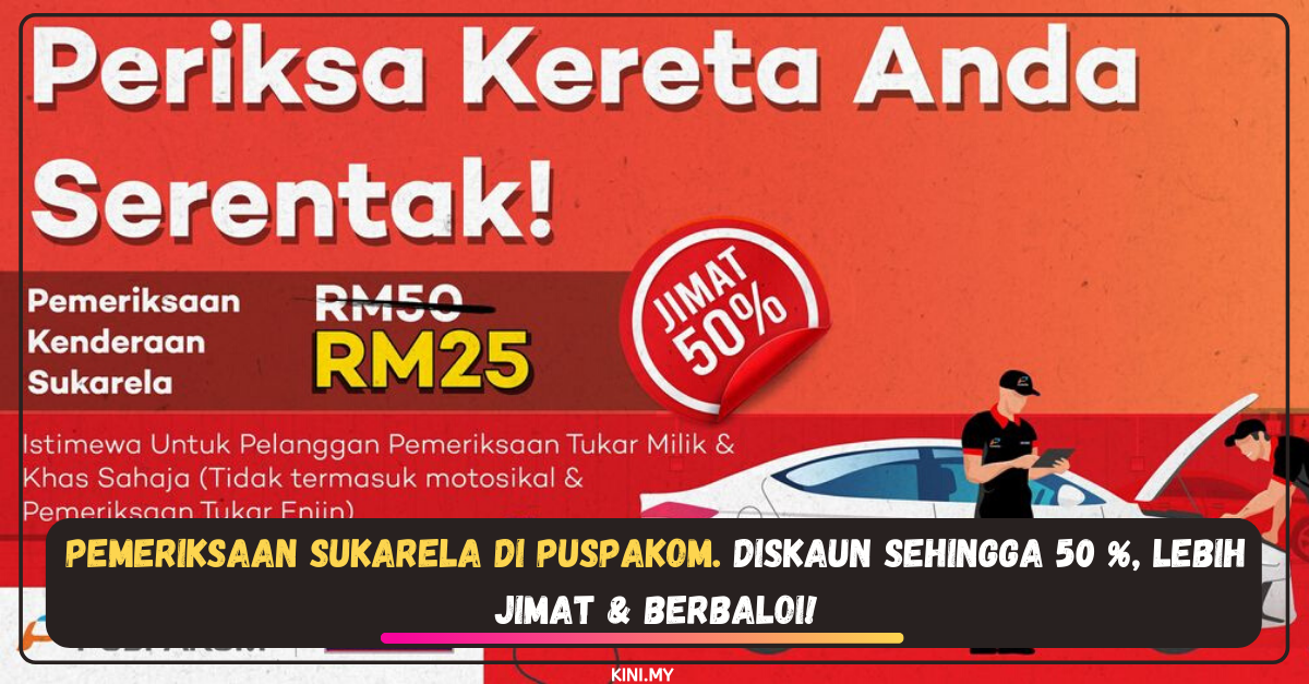Pemeriksaan Sukarela Di PUSPAKOM. Diskaun Sehingga 50 %, Lebih Jimat & Berbaloi!