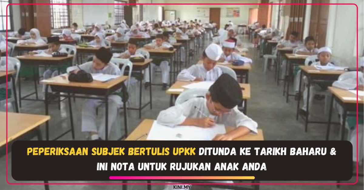 Peperiksaan Subjek Bertulis UPKK Ditunda Ke Tarikh Baharu & Ini Nota Untuk Rujukan Anak Anda