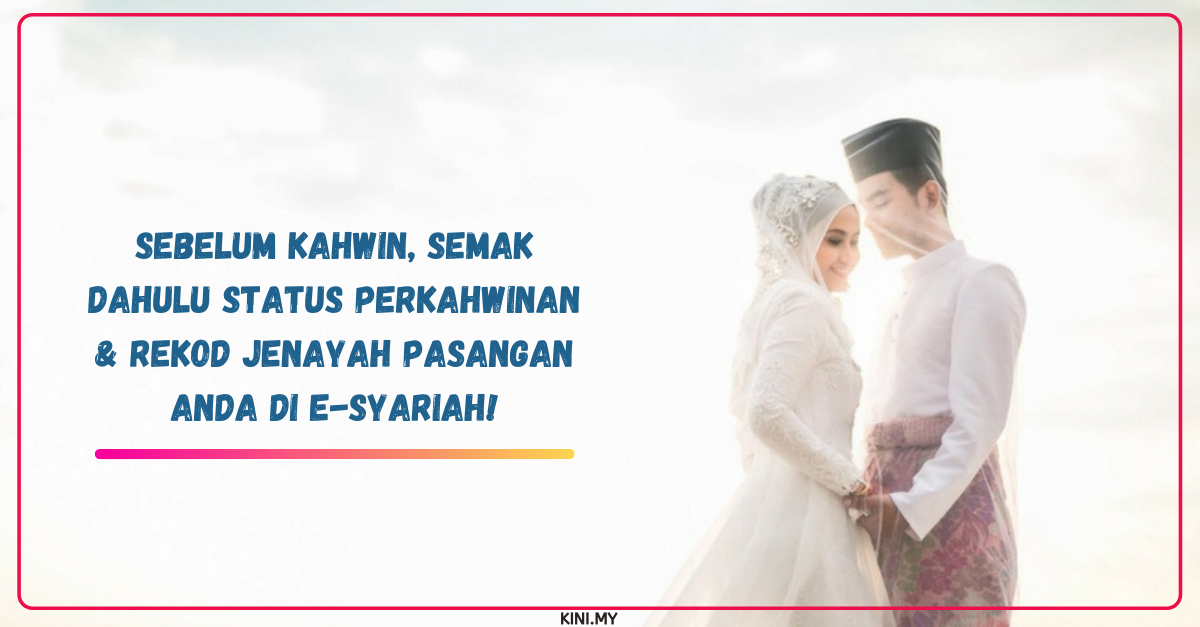 Sebelum Kahwin, Semak Dahulu Status Perkahwinan & Rekod Jenayah Pasangan Anda Di E-Syariah!