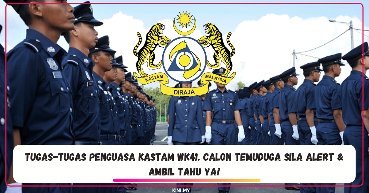 Tugas-Tugas Penguasa Kastam WK41. Calon Temuduga Sila Alert & Ambil Tahu Ya!