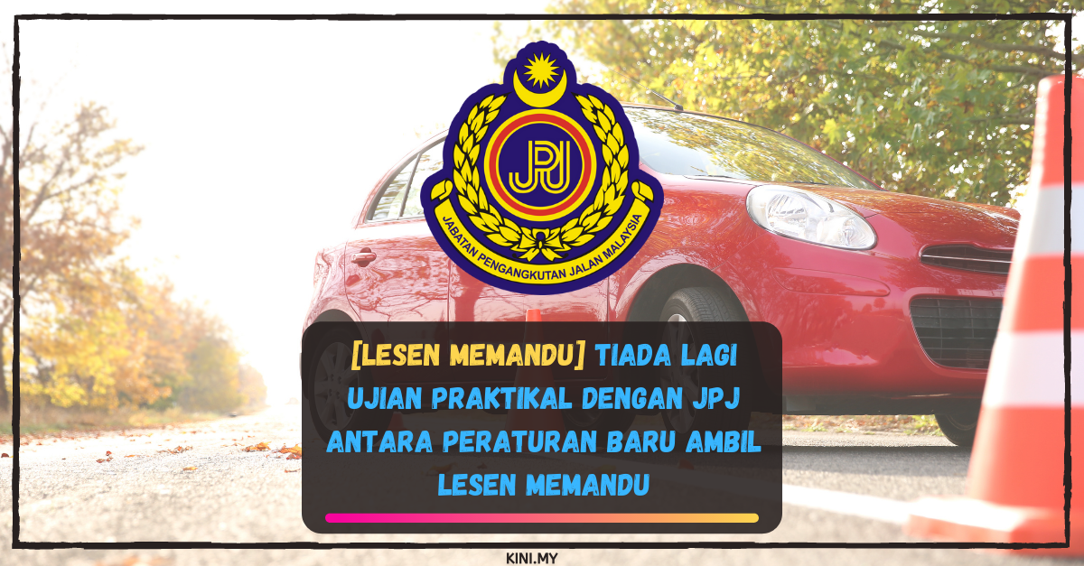 [Lesen Memandu] Tiada Lagi Ujian Praktikal Dengan JPJ Antara Peraturan Baru Ambil Lesen Memandu