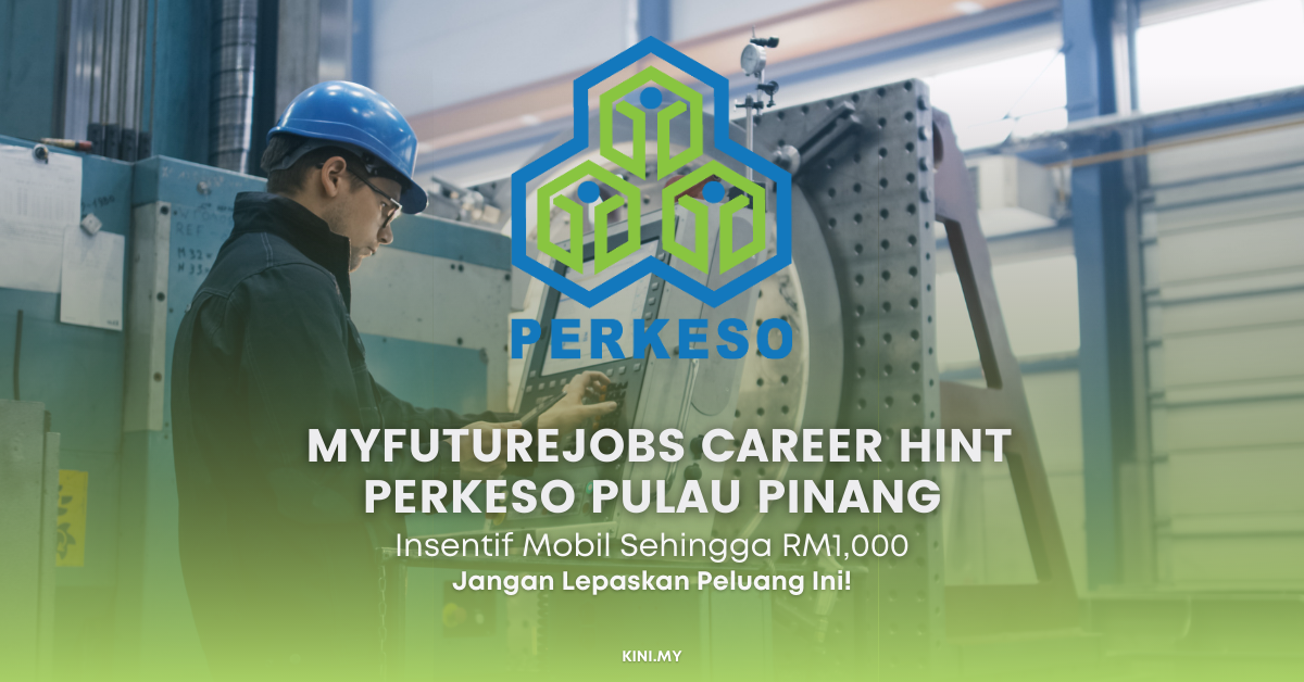 Insentif Mobil Sehingga RM1,000 & Jangan Lupa Ikuti MyFutureJobs Career Hint PERKESO Pulau Pinang