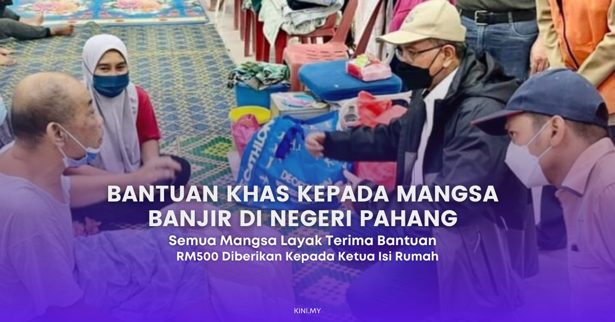 Bantuan Khas RM500 Kepada Mangsa Banjir Di Negeri Pahang. Semua Mangsa Layak Terima Bantuan