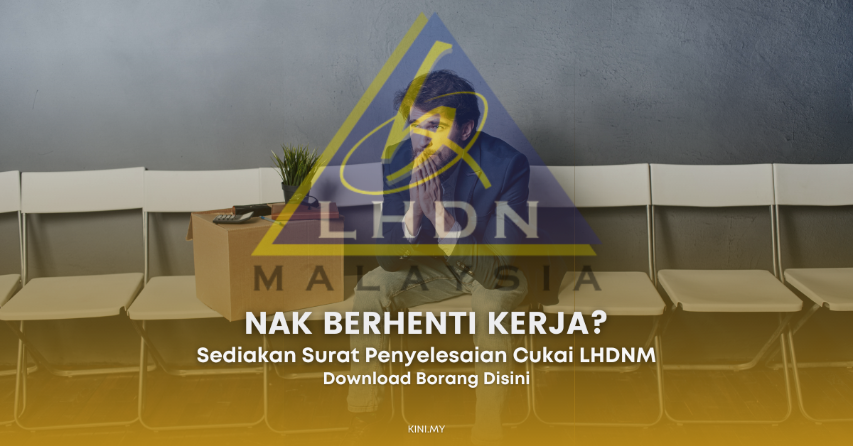 Nak Berhenti Kerja? Sediakan Surat Penyelesaian Cukai Terlebih Dahulu Daripada LHDNM. Klik Sini & Download Borang