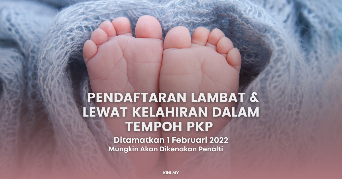 Pendaftaran Lambat & Lewat Kelahiran Dalam Tempoh PKP Ditamatkan 1 Februari 2022