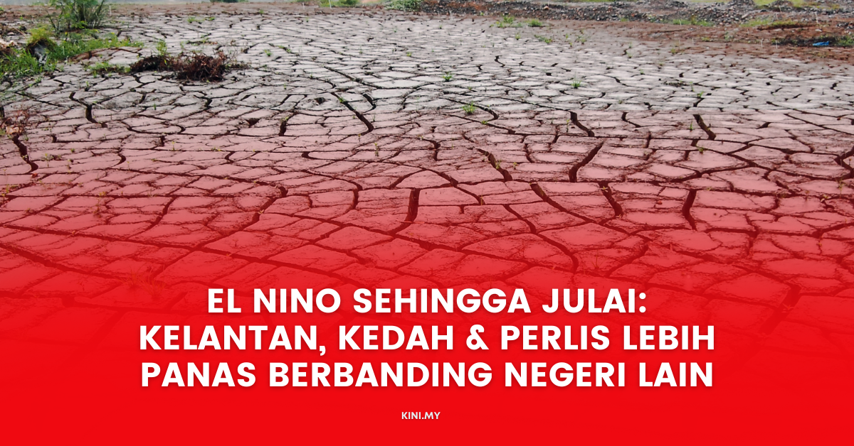 El Nino Sehingga Julai: Kelantan, Kedah & Perlis Lebih Panas Berbanding Negeri Lain