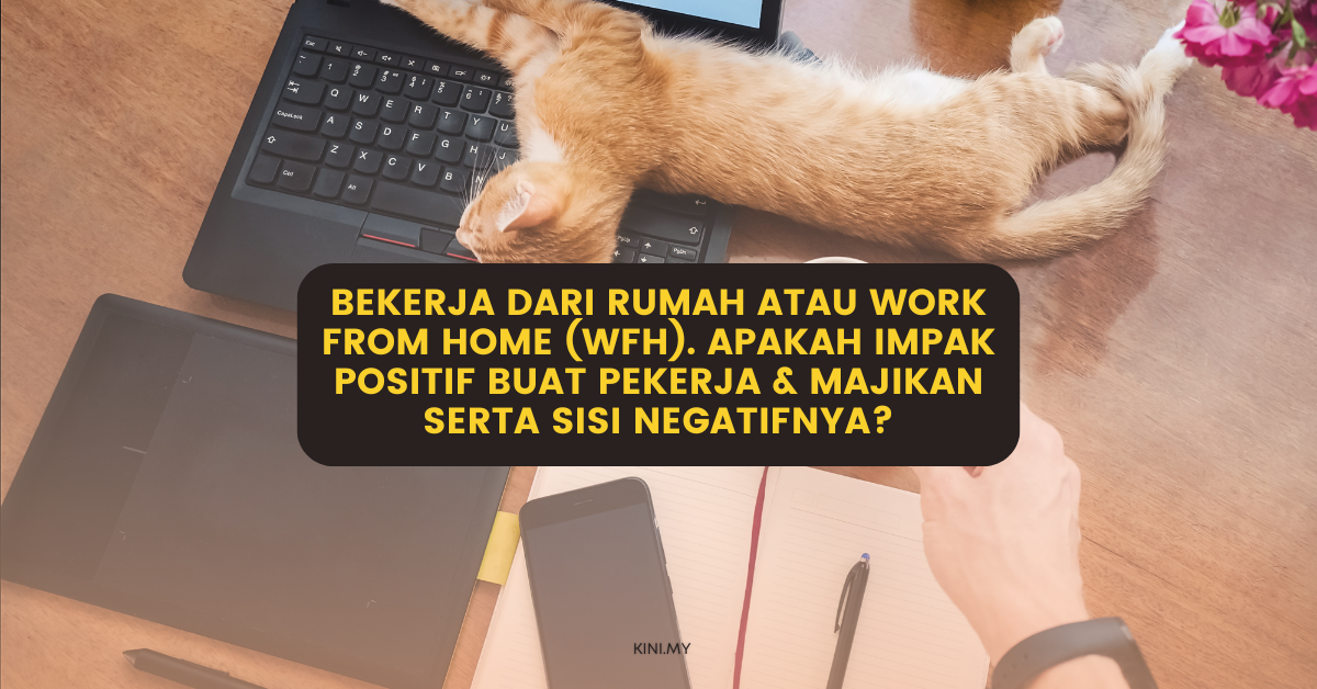 Bekerja Dari Rumah Atau Work From Home (WFH). Apakah Impak Positif Buat Pekerja & Majikan Serta Sisi Negatifnya?