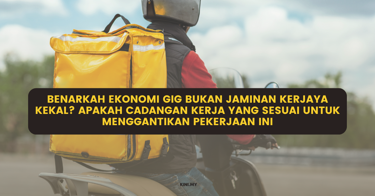Benarkah Ekonomi Gig Bukan Jaminan Kerjaya Kekal? Apakah Cadangan Kerja Yang Sesuai Untuk Menggantikan Pekerjaan Ini
