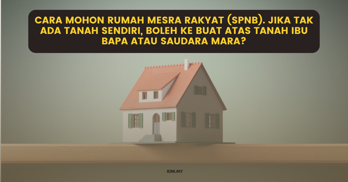 Cara Mohon Rumah Mesra Rakyat (SPNB). Jika Tak Ada Tanah Sendiri, Boleh Ke Buat Atas Tanah Ibu Bapa Atau Saudara Mara?