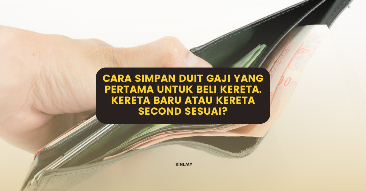 Cara Simpan Duit Gaji Yang Pertama Untuk Beli Kereta. Kereta Baru Atau Kereta Second Sesuai?