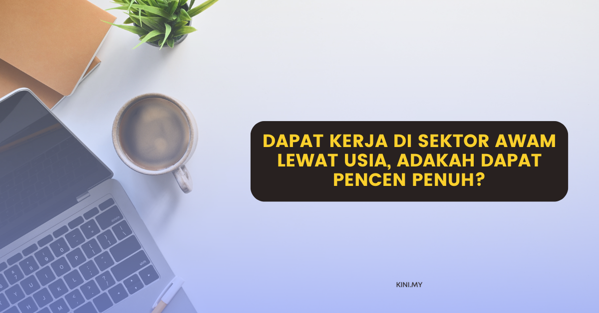 Dapat Kerja di Sektor Awam Lewat Usia, Adakah Dapat Pencen Penuh?