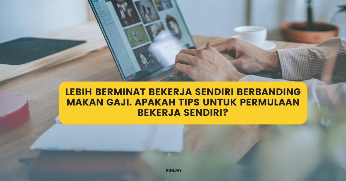 Lebih Berminat Bekerja Sendiri Berbanding Makan Gaji. Apakah Tips Untuk Permulaan Bekerja Sendiri?
