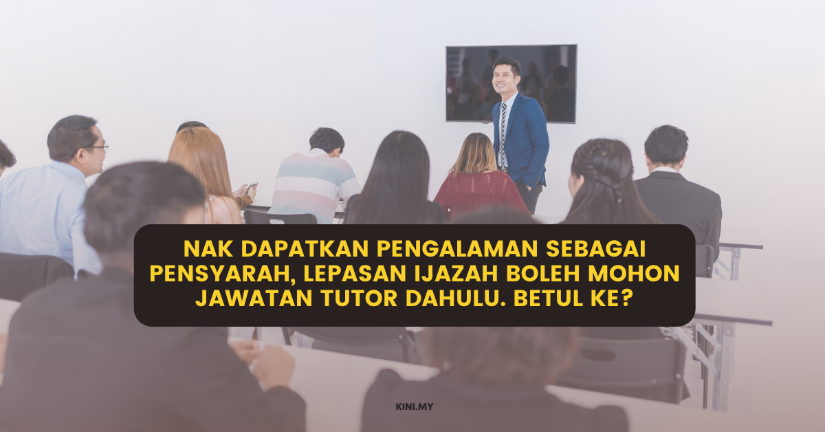 Nak Dapatkan Pengalaman Sebagai Pensyarah, Lepasan Ijazah Boleh Mohon Jawatan Tutor Dahulu. Betul Ke?