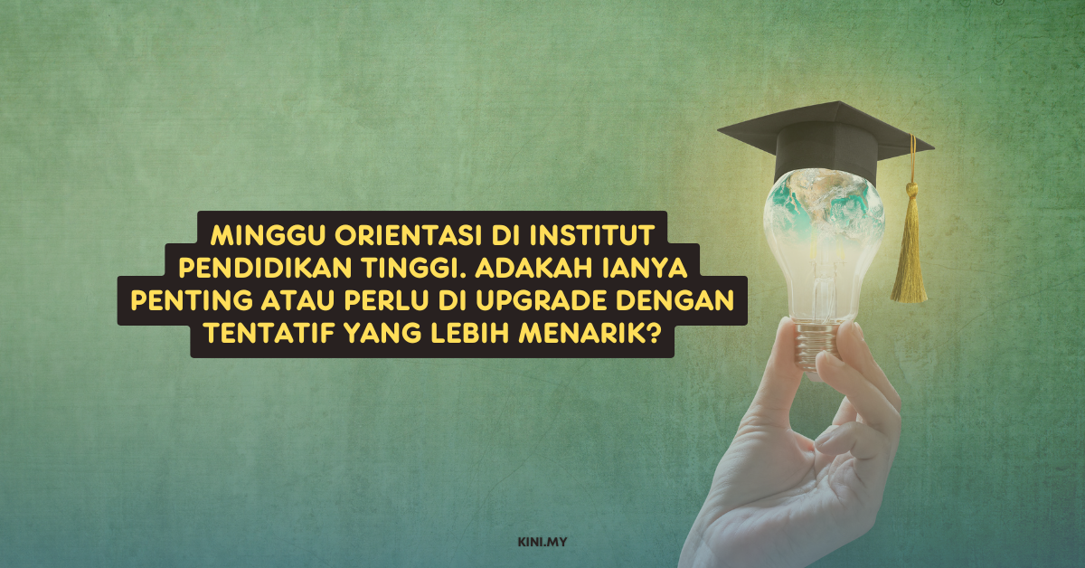 Minggu Orientasi Di Institut Pendidikan Tinggi. Adakah Ianya Penting Atau Perlu Di Upgrade Dengan Tentatif Yang Lebih Menarik?