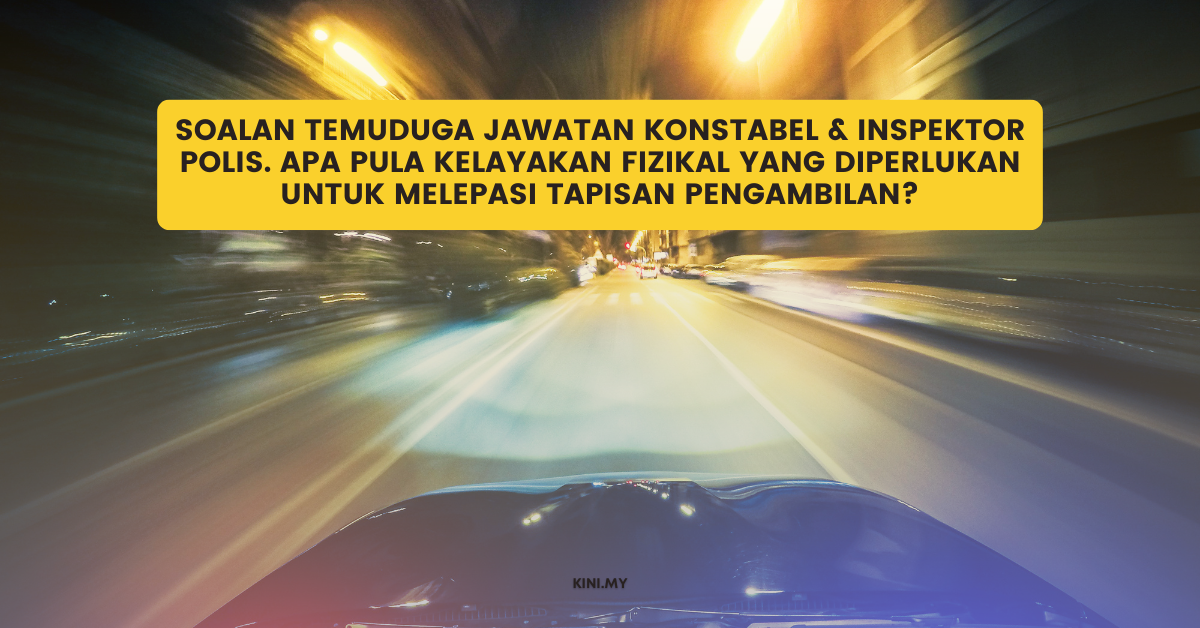 Soalan Temuduga Jawatan Konstabel & Inspektor Polis. Apa Pula Kelayakan Fizikal Yang Diperlukan Untuk Melepasi Tapisan Pengambilan?