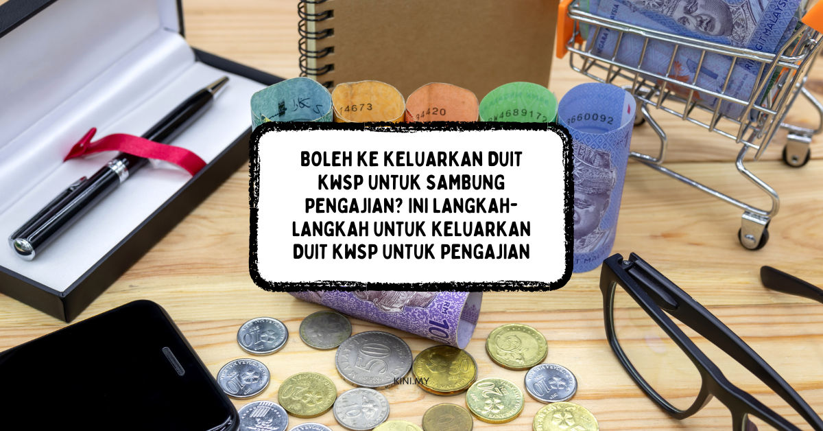 Boleh Ke Keluarkan Duit KWSP Untuk Sambung Pengajian? Ini Langkah-Langkah Untuk Keluarkan Duit KWSP Untuk Pengajian